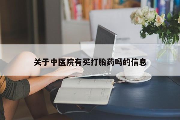 私人卖流产药的联系方式关于中医院有买打胎药吗的信息