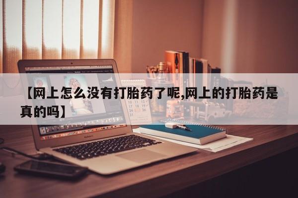 私人卖流产药的联系方式【网上怎么没有打胎药了呢,网上的打胎药是真的吗】