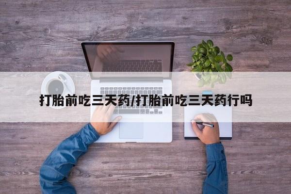 私人卖流产药的联系方式打胎前吃三天药/打胎前吃三天药行吗