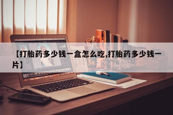 私人卖流产药的联系方式【打胎药多少钱一盒怎么吃,打胎药多少钱一片】